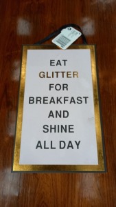 PALLET CONTAINING 1,440 X BRAND NEW BOXED GLOD GLITTER PLAQUE 'EAT GLITTER FOR BREAKFAST AND SHINE ALL DAY' - ON ONE PALLET